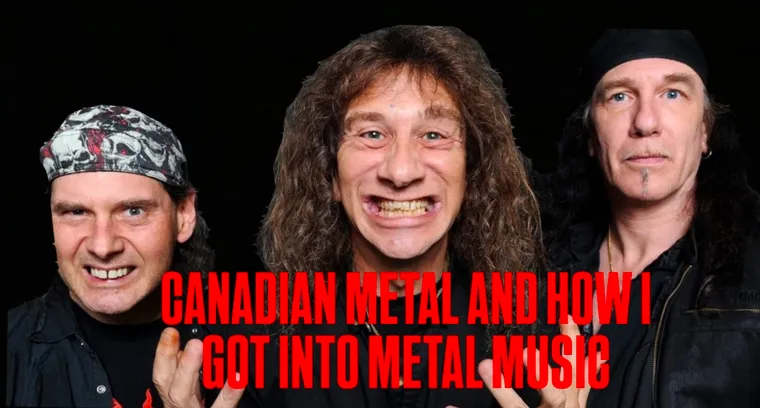 CANADIAN METAL AND HOW I GOT INTO METAL MUSIC